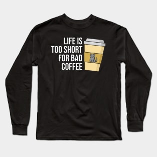 Life is Too Short for Bad Coffee Long Sleeve T-Shirt